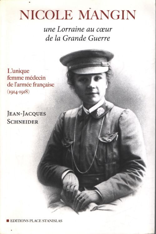 Nicole mangin : Une Lorraine au coeur de la grande guerre - l'unique femme médecin de l'armée française - Jean-Jacques Schneider - Livre