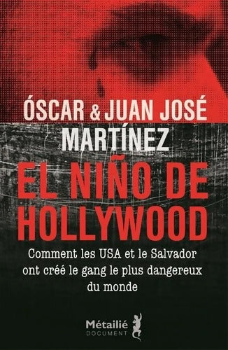 El Niño de Hollywood : Comment les USA et le Salvador ont créé le gang le plus dangereux du monde - Juan José Martinez - Livre