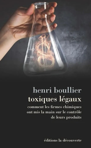 Toxiques légaux : Comment les firmes chimiques ont mis la main sur le contrôle de leurs produits - Henri Boullier - Livre