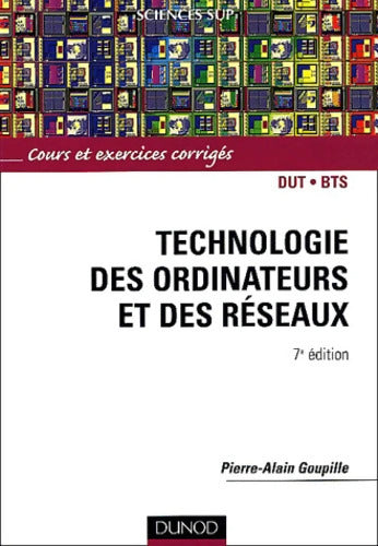 Technologie des ordinateurs et des réseaux - Cours et exercices corrigés - Pierre-Alain Goupille - Livre