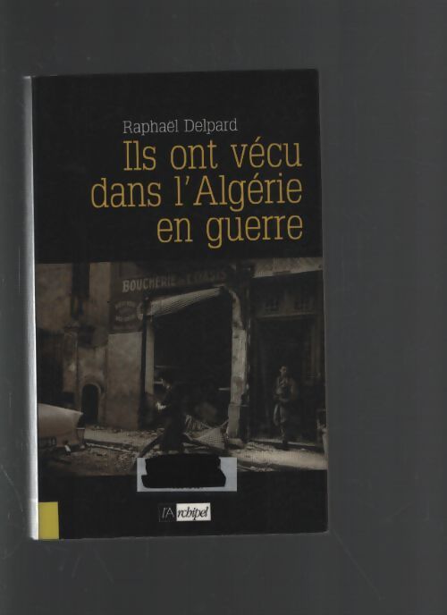 Ils ont vécu dans l'algérie en guerre : Chronique d'un paradis perdu - Raphaël Delpard - Livre