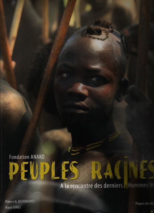 Peuples racines : A la rencontre des derniers hommes vrais - Patrick Bernard - Livre