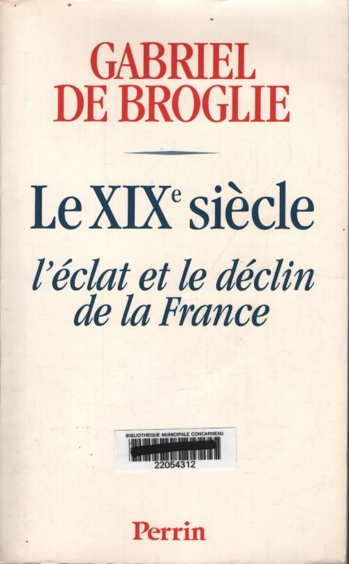 Le xixeme siècle. L'eclat et le destin de la France - Gabriel De Broglie - Livre