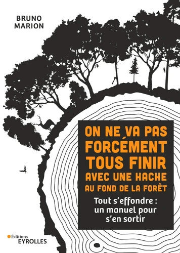 On ne va pas forcément tous finir avec une hache au fond de la forêt : Tout s'effondre : un manuel pour s'en sortir - Bruno Marion - Livre
