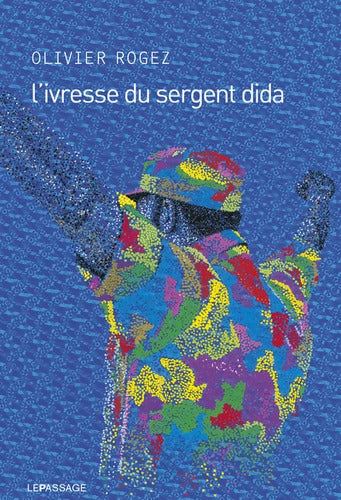 L'ivresse du Sergent Dida - Olivier Rogez - Livre