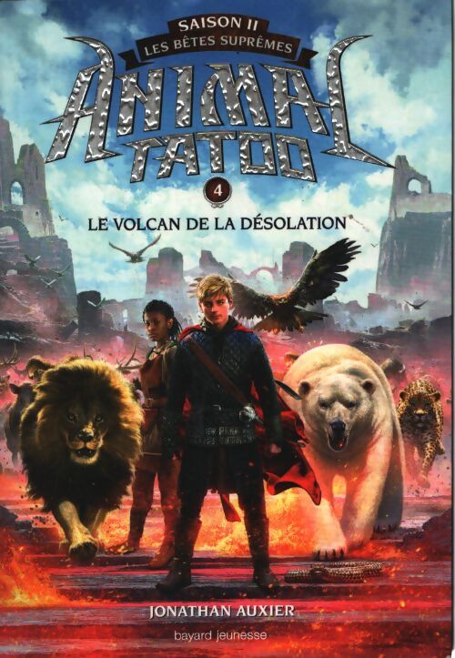  Le volcan de la désolation : Animal tatoo saison 2 - les bêtes suprêmes tome 04 - Jonathan AUXIER - Livre
