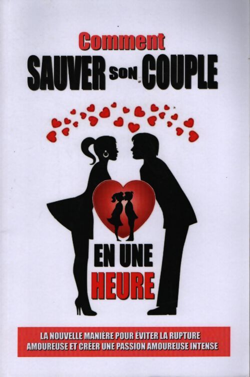 Comment sauver son couple en une heure : La nouvelle manière pour éviter la rupture amoureuse et créer une passion amoureuse intense - Remy Roulier - Livre