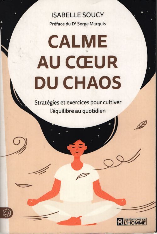 Calme au coeur du chaos - stratégies et exercices pour cultiver l'équilibre au quotidien - Soucy Isabelle - Livre