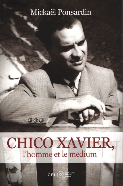 Chico xavier l'homme et le médium - Mickaël Ponsardin - Livre