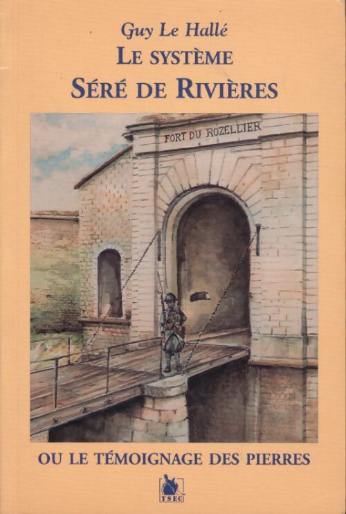 Le système Séré de Rivieres ou le témoignage des pierres - Guy Le Hallé - Livre