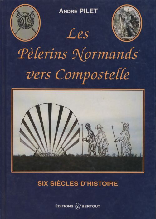 Les pèlerins normands vers Compostelle. Six siècles d'histoire - André Pilet - Livre