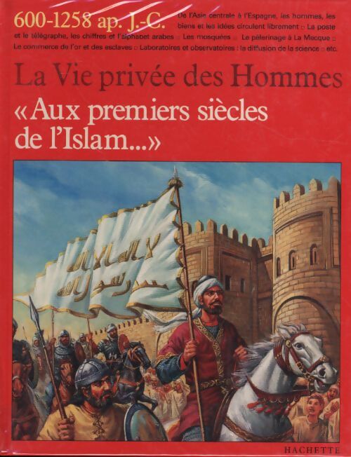 La vie privée des hommes aux premiers siècles de l'islam... 600-1258 ap. J.C. - Collectif - Livre