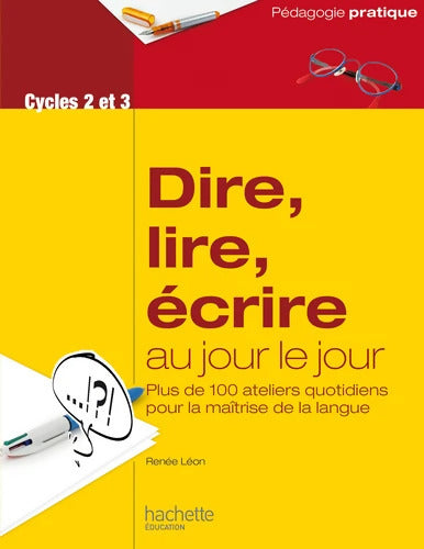 Dire lire écrire au jour le jour - Cycles 2 et 3 - Renée Léon - Livre