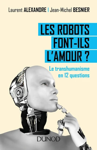 Les robots font-ils l'amour ? Le transhumanisme en 12 questions : Le transhumanisme en 12 questions - Dr Laurent Alexandre - Livre