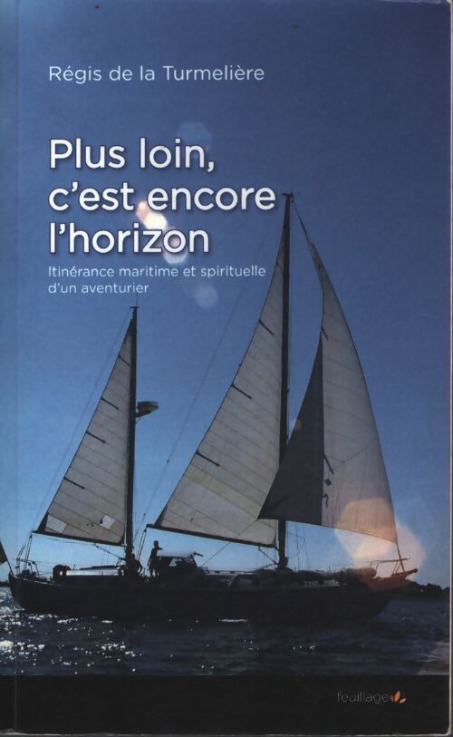 Plus loin c'est encore l'horizon : Itinérance maritime et spirituelle d'un aventurier - Régis De La Turmelière - Livre