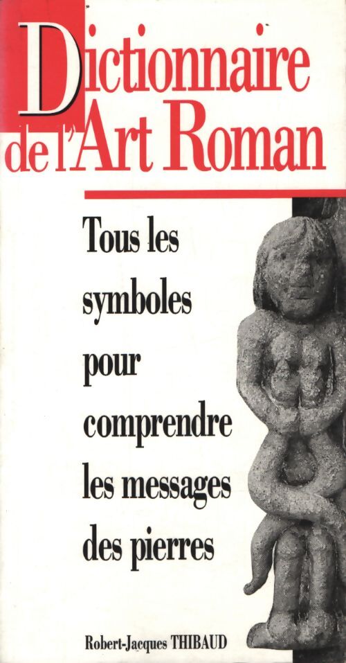 Dictionnaire de l'art roman. Tous les symboles pour comprendre le message des pierres - Robert-Jacques Thibaud - Livre