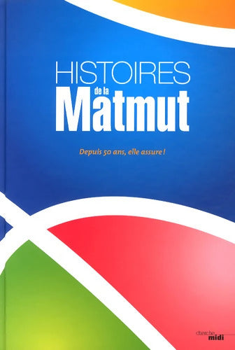 Histoires de la Matmut : Depuis 50 ans elle assure ! - Jean-Michel Levacher - Livre