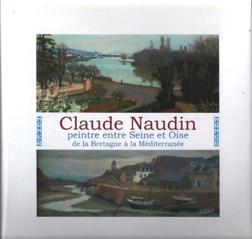 Claude naudin 21 novembre 1915-17 avril 2007 : Peintre entre Seine et oise de la Bretagne a la med - Claude Naudin - Livre