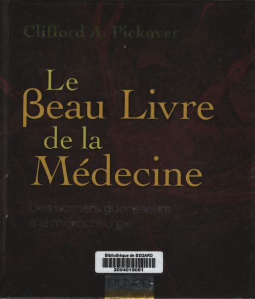 Le beau livre de la médecine - des sorciers guérisseurs à la microchirurgie : Des sorciers guérisseurs à la microchirurgie - Clifford A. Pickover - Livre