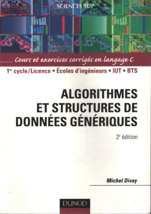 Algorithmes et structures de données génériques - cours et exercices corrigés en langage c - Michel Divay - Livre