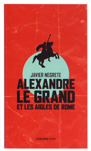 Alexandre LE GRAND ET LES AIGLES DE Rome - Javier Negrete - Livre