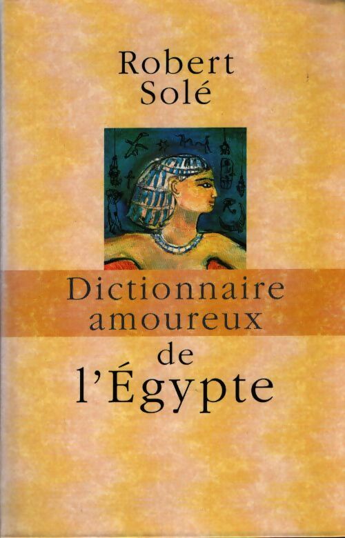 Dictionnaire amoureux de l'Egypte - Robert Solé - Livre