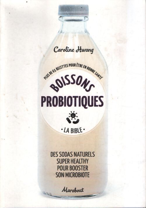 Boissons probiotiques - la bible : Plus de 65 recettes pour être en bonne santé - Caroline Hwang - Livre