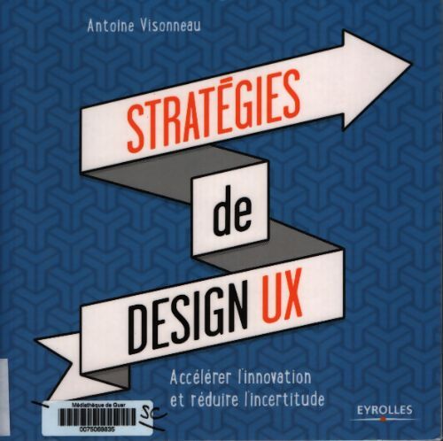 Stratégies de design ux : Accélérer l'innovation et réduire l'incertitude - Antoine Visonneau - Livre