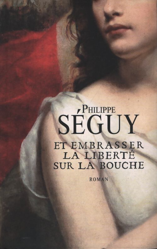 Et embrasser la liberté sur la bouche - Philippe Séguy - Livre