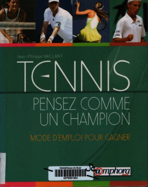 Tennis - pensez comme un champion : Mode d'emploi pour gagner - Jean-Philippe Vaillant - Livre