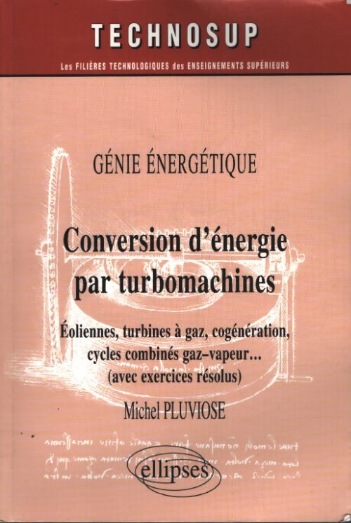 Conversion d'énergie par turbomachines : Génie énergétique éoliennes turbines à gaz cogénération cycles combinés gaz-vapeur ... - Michel Pluviose - Livre