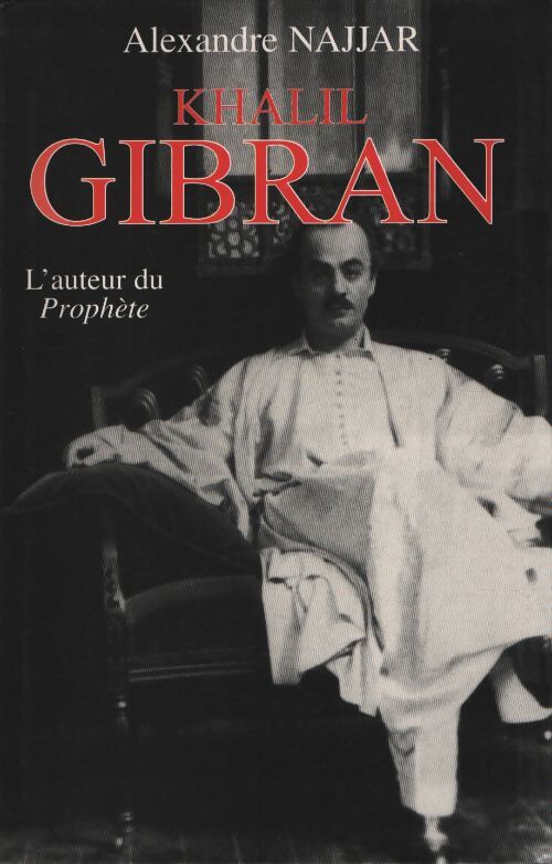 Khalil Gibran : l'auteur du prophète - Alexandre Najjar - Livre