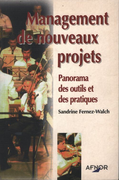 Le management de nouveaux projets : Panorama des outils et des pratiques - Sandrine Fernez-Walch - Livre