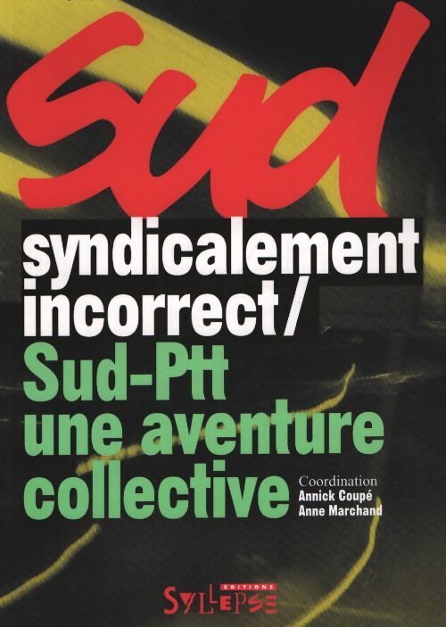 Syndicalement incorrect ! Sud-ptt une aventure collective - Collectif - Livre