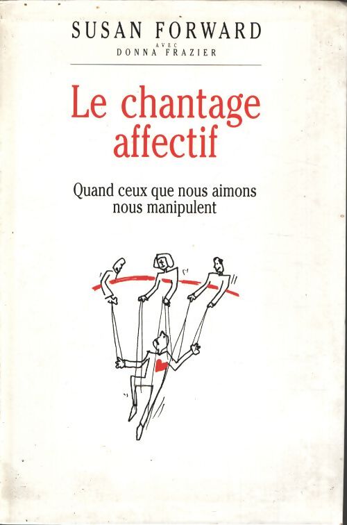 Le chantage affectif : Quand ceux que nous aimons nous manipulent - Susan Forward - Livre