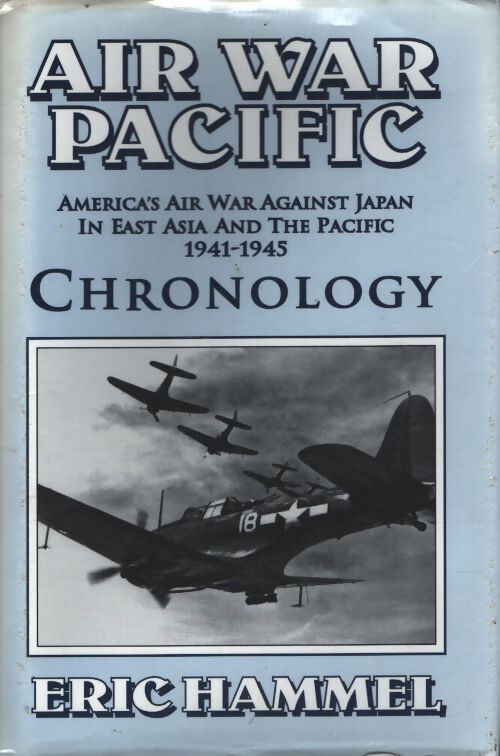 Air war pacific chronology : America's air war against japan in east asia and the pacific 1941-1945 - Eric Hammel - Livre