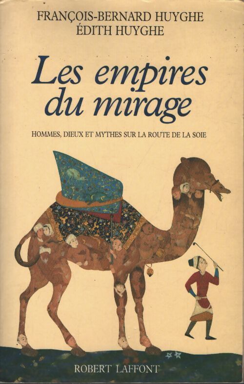 Les empires du mirage : Hommes dieux et mythes sur la route de la soie - Edith Huyghe - Livre