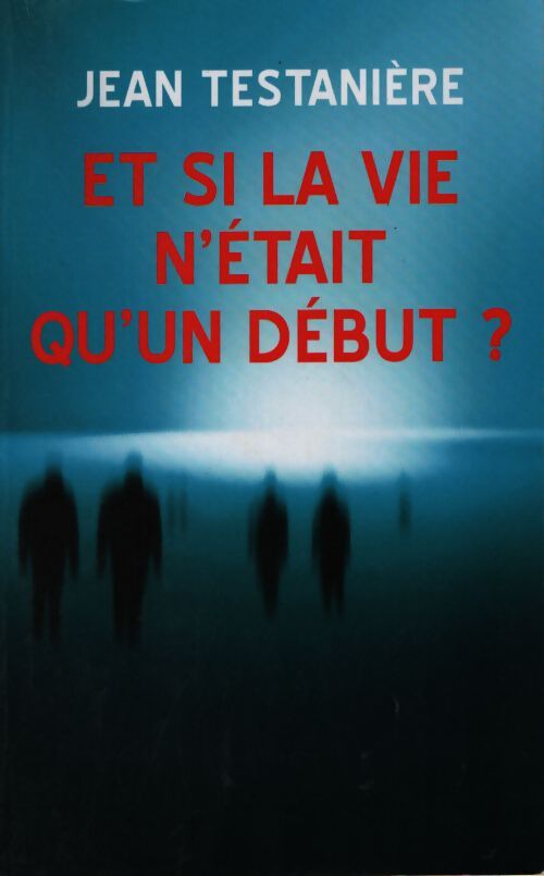 Et si la vie n'etait qu'un début - Jean Testanière - Livre