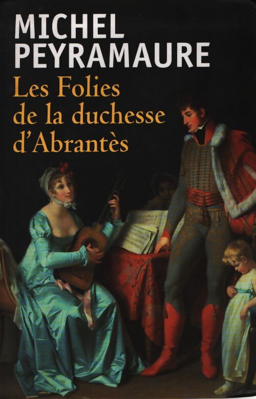 Les folies de la duchesse d'Abrantès - Michel Peyramaure - Livre