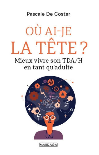 Où ai-je la tête ? : Mieux vivre son TDA/H en tant qu'adulte - Pascale De Coster - Livre