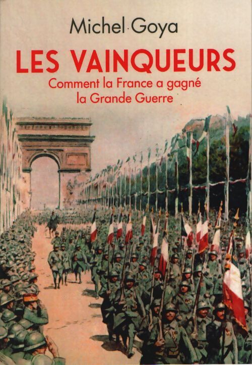 Les vainqueurs : Comment la france a gagné la grand guerre - Michel Goya - Livre