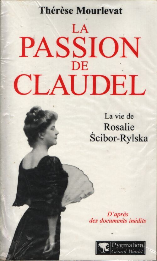 La passion de claudel : La vie de rosalie scibor-rylska - Thérèse Mourvelat - Livre