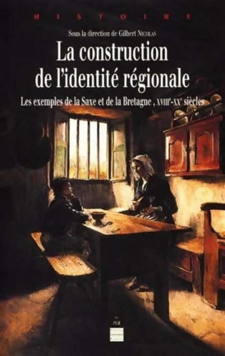 La Construction de l'identité régionale : Les exemples de la Saxe et de la Bretagne du XVIIIe au XXe siècle - Pur - Livre