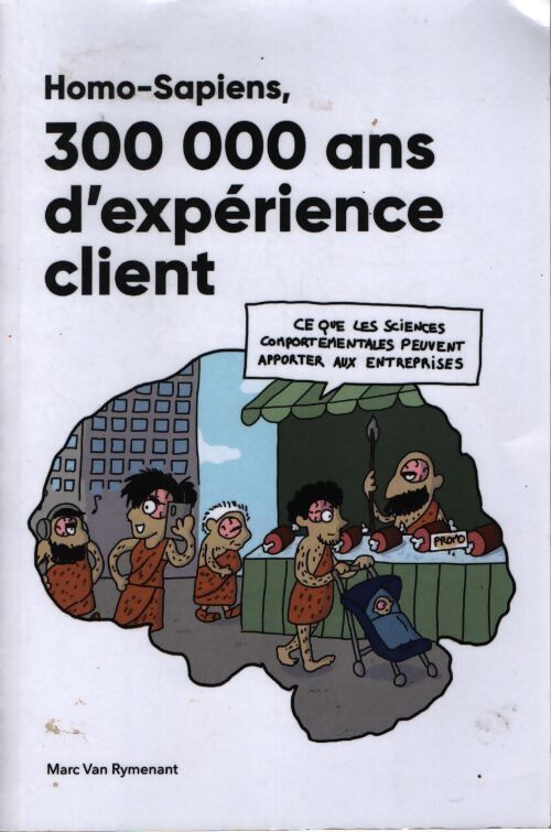 Homo-sapiens 300 000 ans d'expérience client - Marc Van Rymenant - Livre
