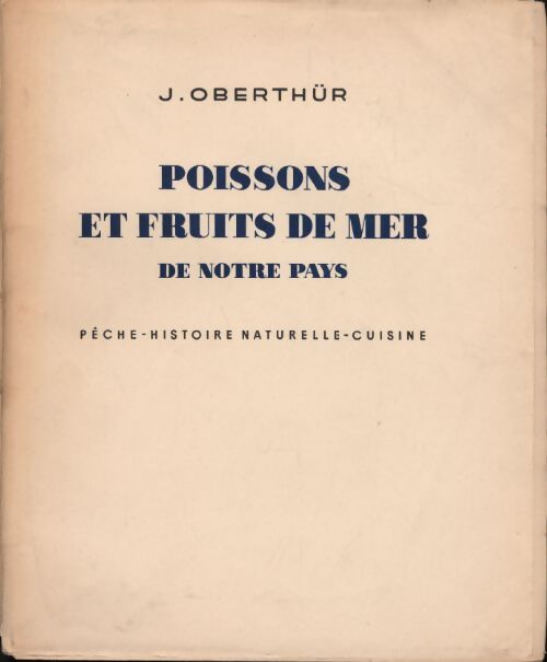 Poissons et fruits de mer de notre pays : Pêche, histoire naturelle, cuisine - Joseph Oberthür - Livre