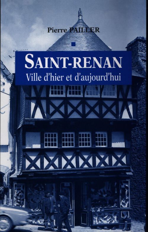 Saint-Renan ville d'hier et d'aujourd'hui - Pierre Pailler - Livre