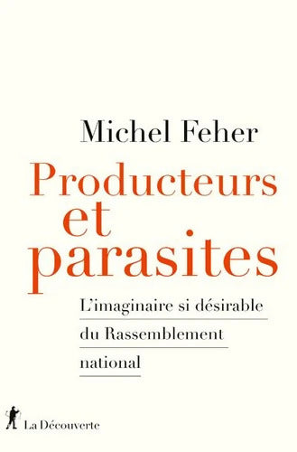 Producteurs et parasites : L'imaginaire si désirable du Rassemblement national - Michel Feher - Livre