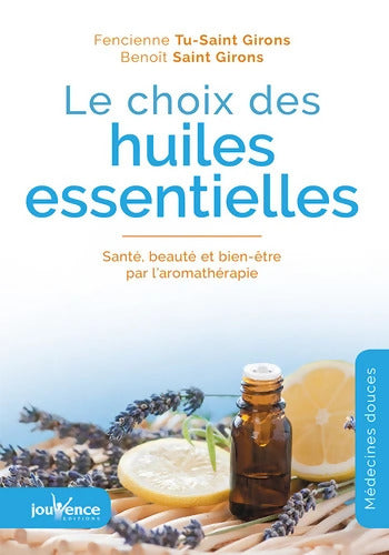 Le choix des huiles essentielles : Santé beauté et bien-être par l'aromathérapie - Benoît Saint Girons - Livre