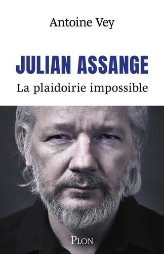 Julian Assange - La plaidoirie impossible - Antoine Vey - Livre