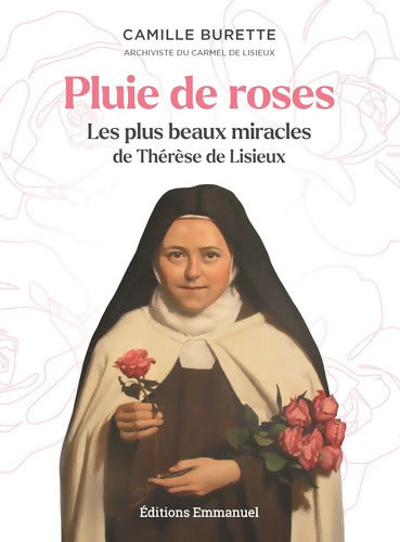 Pluie de roses : Les plus beaux miracles de Thérèse de Lisieux - Camille Burette - Livre